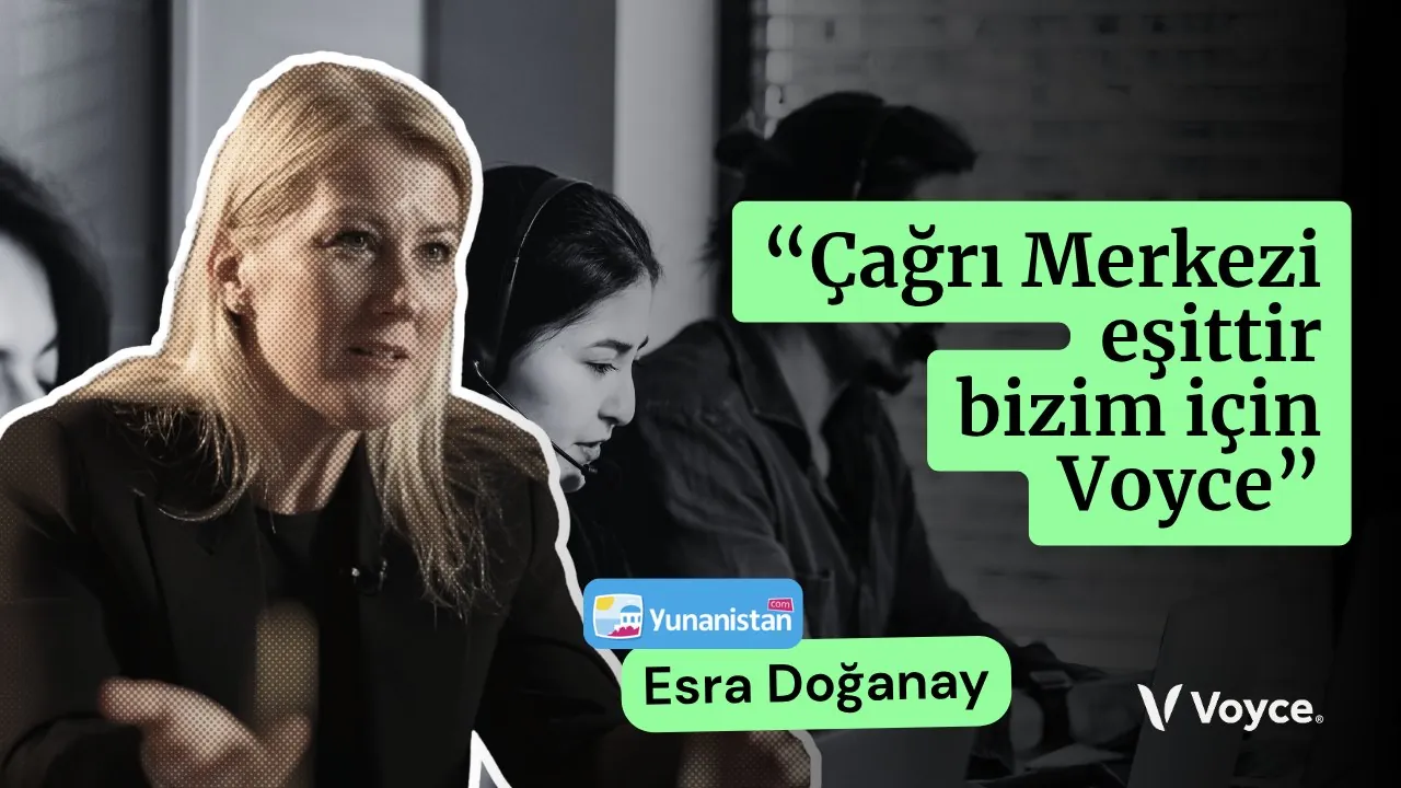 Yunanistan.com'dan Esra Doğanay: Çağrı Merkezi eşittir bizim için Voyce.